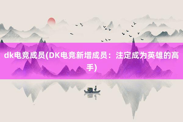 dk电竞成员(DK电竞新增成员：注定成为英雄的高手)