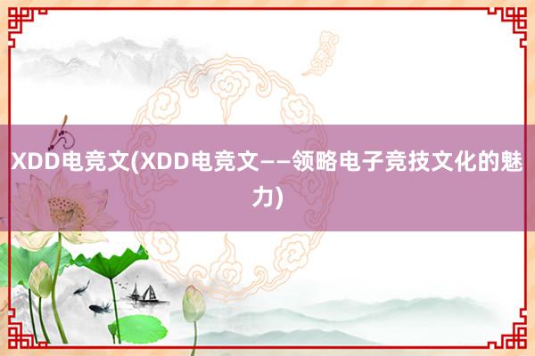 XDD电竞文(XDD电竞文——领略电子竞技文化的魅力)