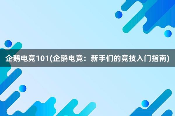 企鹅电竞101(企鹅电竞：新手们的竞技入门指南)