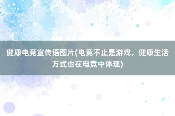 健康电竞宣传语图片(电竞不止是游戏，健康生活方式也在电竞中体现)