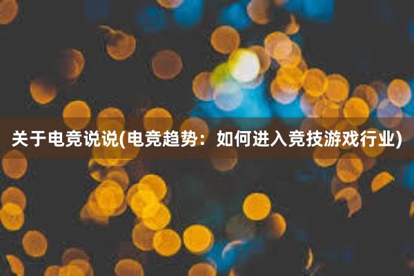 关于电竞说说(电竞趋势：如何进入竞技游戏行业)