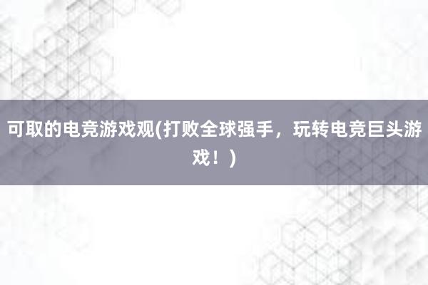 可取的电竞游戏观(打败全球强手，玩转电竞巨头游戏！)