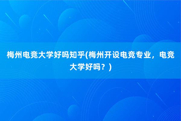 梅州电竞大学好吗知乎(梅州开设电竞专业，电竞大学好吗？)