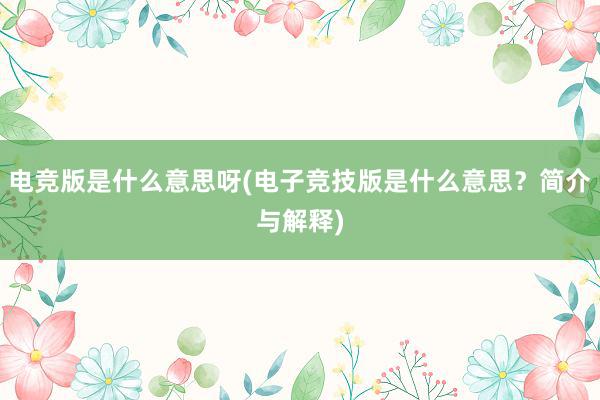 电竞版是什么意思呀(电子竞技版是什么意思？简介与解释)