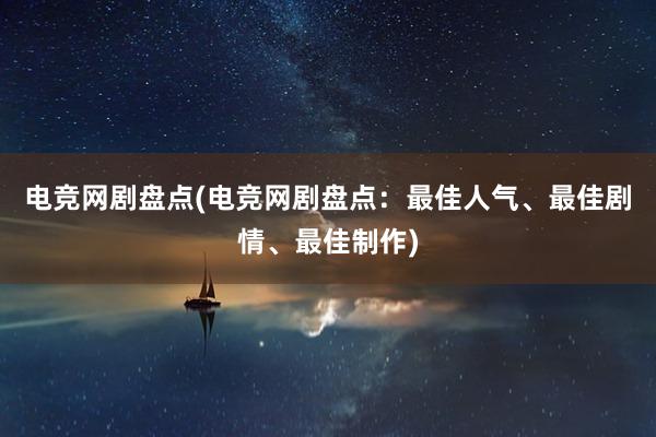 电竞网剧盘点(电竞网剧盘点：最佳人气、最佳剧情、最佳制作)