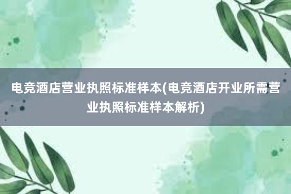 电竞酒店营业执照标准样本(电竞酒店开业所需营业执照标准样本解析)