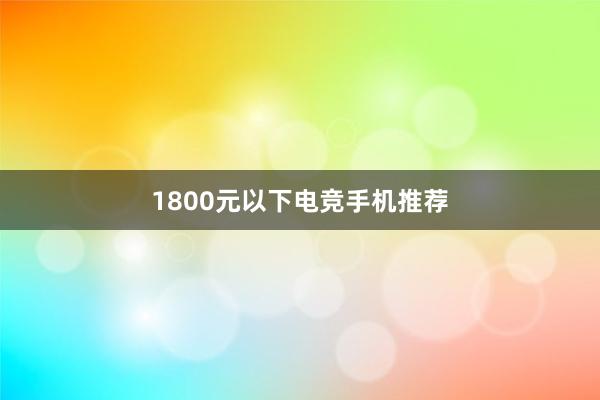 1800元以下电竞手机推荐