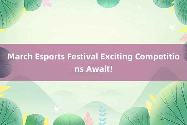 March Esports Festival Exciting Competitions Await!