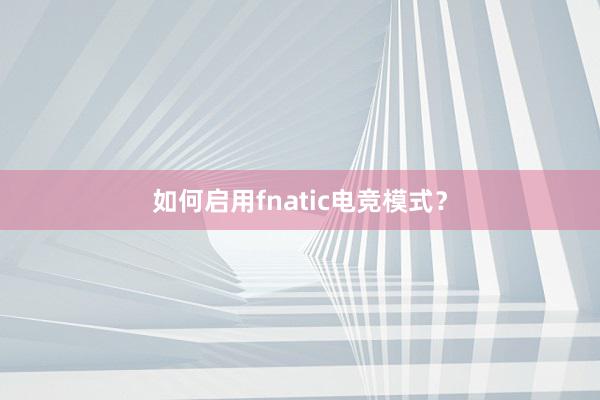 如何启用fnatic电竞模式？