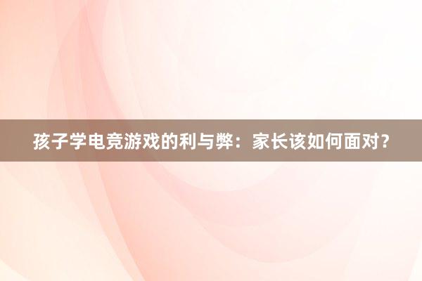 孩子学电竞游戏的利与弊：家长该如何面对？