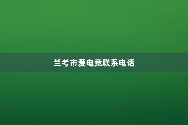 兰考市爱电竞联系电话