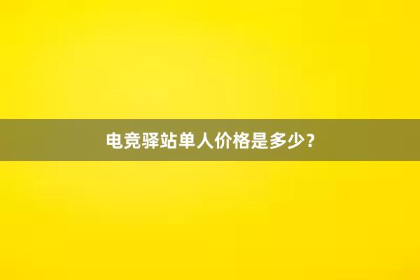 电竞驿站单人价格是多少？