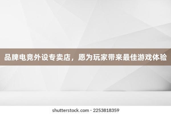 品牌电竞外设专卖店，愿为玩家带来最佳游戏体验