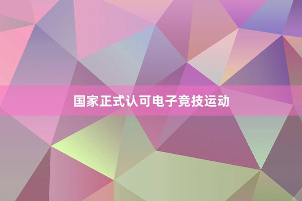 国家正式认可电子竞技运动