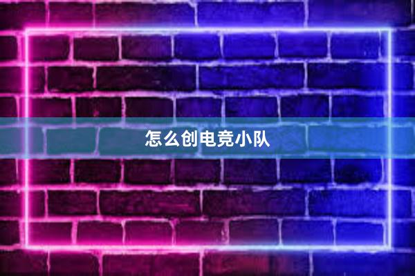 怎么创电竞小队