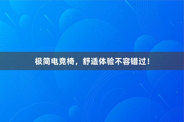 极简电竞椅，舒适体验不容错过！