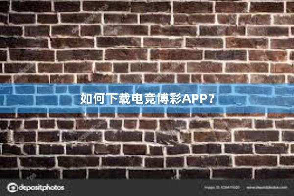 如何下载电竞博彩APP？