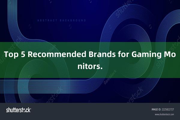 Top 5 Recommended Brands for Gaming Monitors.