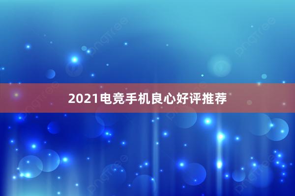 2021电竞手机良心好评推荐