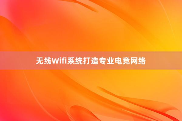 无线Wifi系统打造专业电竞网络