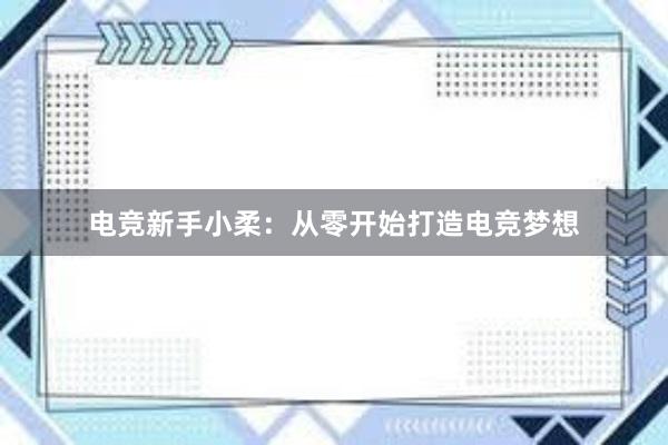 电竞新手小柔：从零开始打造电竞梦想