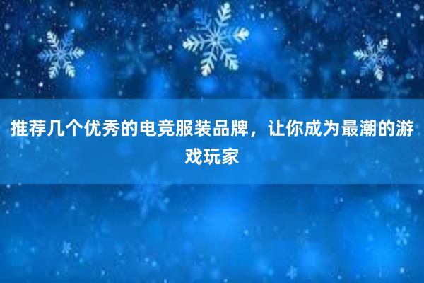 推荐几个优秀的电竞服装品牌，让你成为最潮的游戏玩家