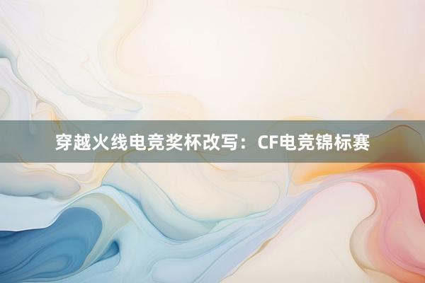 穿越火线电竞奖杯改写：CF电竞锦标赛