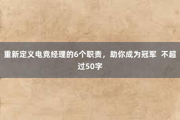 重新定义电竞经理的6个职责，助你成为冠军  不超过50字