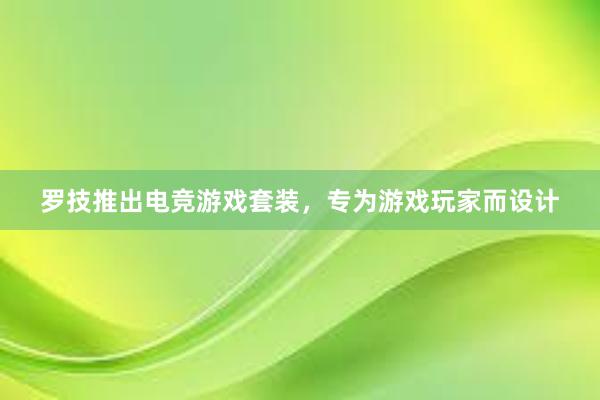 罗技推出电竞游戏套装，专为游戏玩家而设计