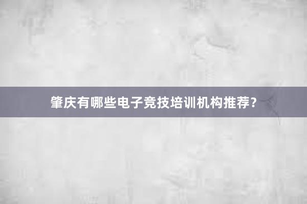 肇庆有哪些电子竞技培训机构推荐？