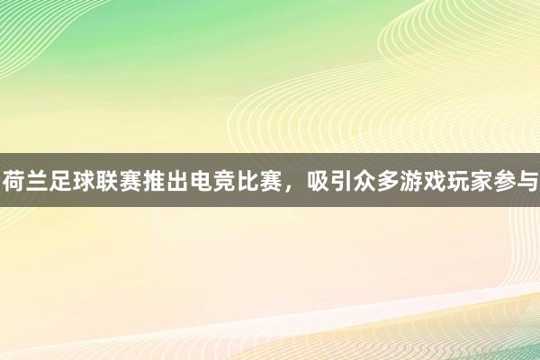 荷兰足球联赛推出电竞比赛，吸引众多游戏玩家参与